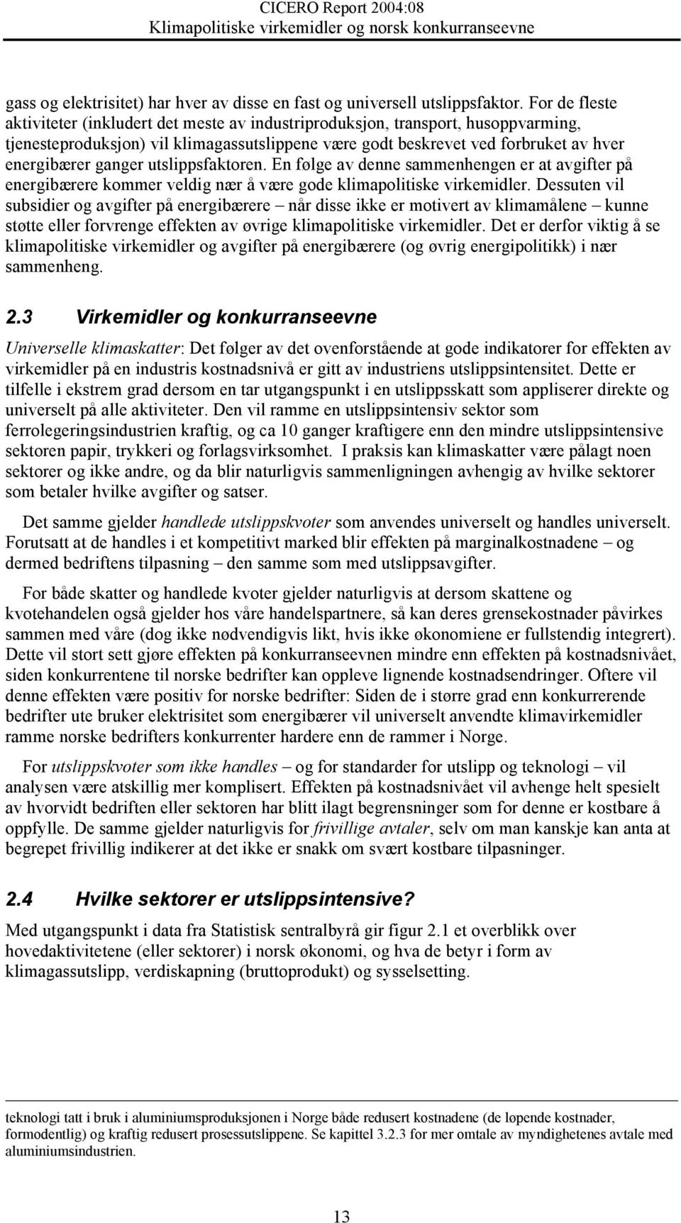 utslippsfaktoren. En følge av denne sammenhengen er at avgifter på energibærere kommer veldig nær å være gode klimapolitiske virkemidler.