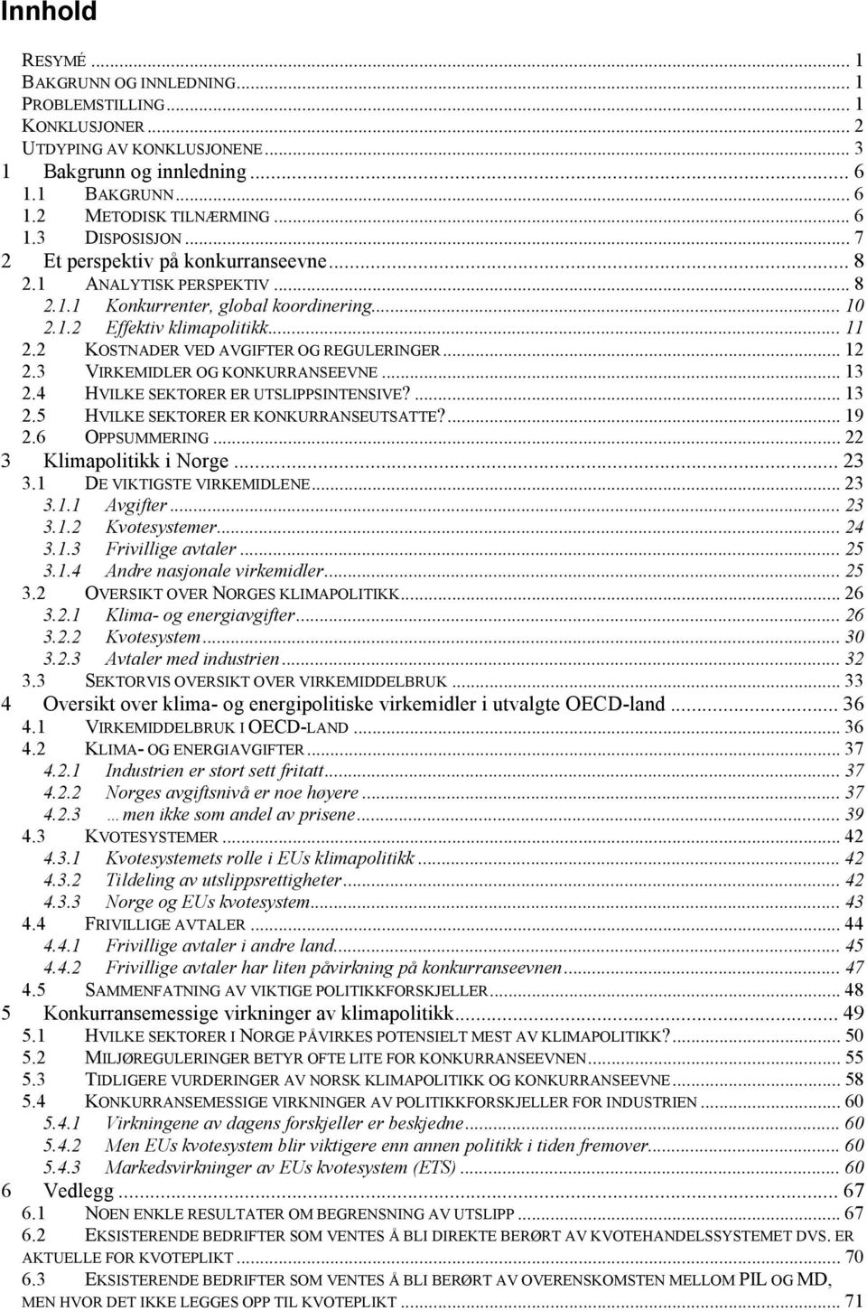 .. 12 2.3 VIRKEMIDLER OG KONKURRANSEEVNE... 13 2.4 HVILKE SEKTORER ER UTSLIPPSINTENSIVE?... 13 2.5 HVILKE SEKTORER ER KONKURRANSEUTSATTE?... 19 2.6 OPPSUMMERING... 22 3 Klimapolitikk i Norge... 23 3.