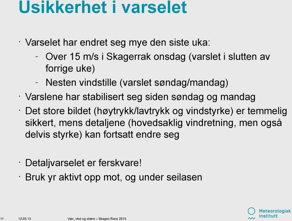 mandag Det store bildet (høytrykk/lavtrykk og vindstyrke) er temmelig sikkert, mens detaljene (hovedsaklig