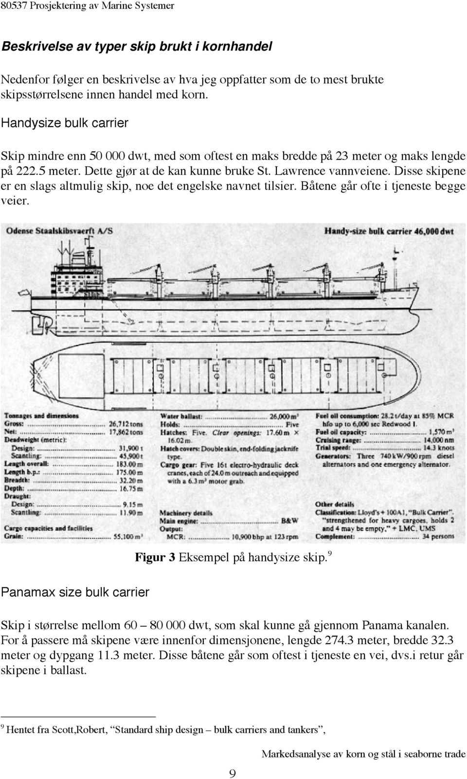 Disse skipene er en slags altmulig skip, noe det engelske navnet tilsier. Båtene går ofte i tjeneste begge veier. Panamax size bulk carrier Figur 3 Eksempel på handysize skip.