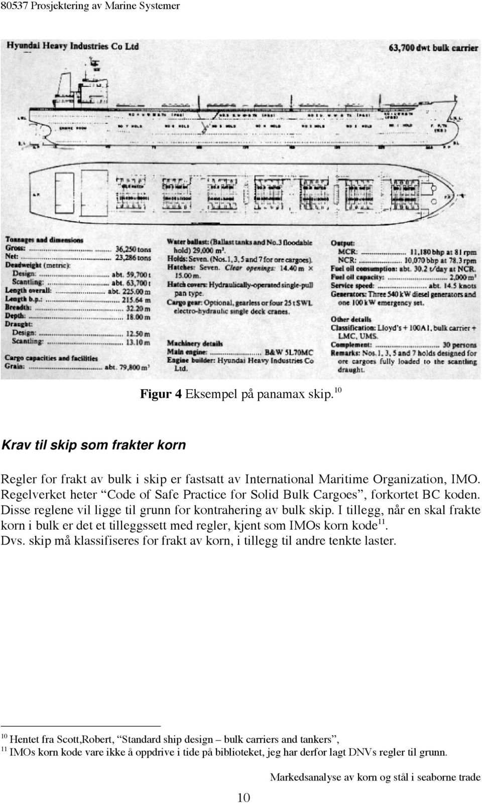 I tillegg, når en skal frakte korn i bulk er det et tilleggssett med regler, kjent som IMOs korn kode 11. Dvs.