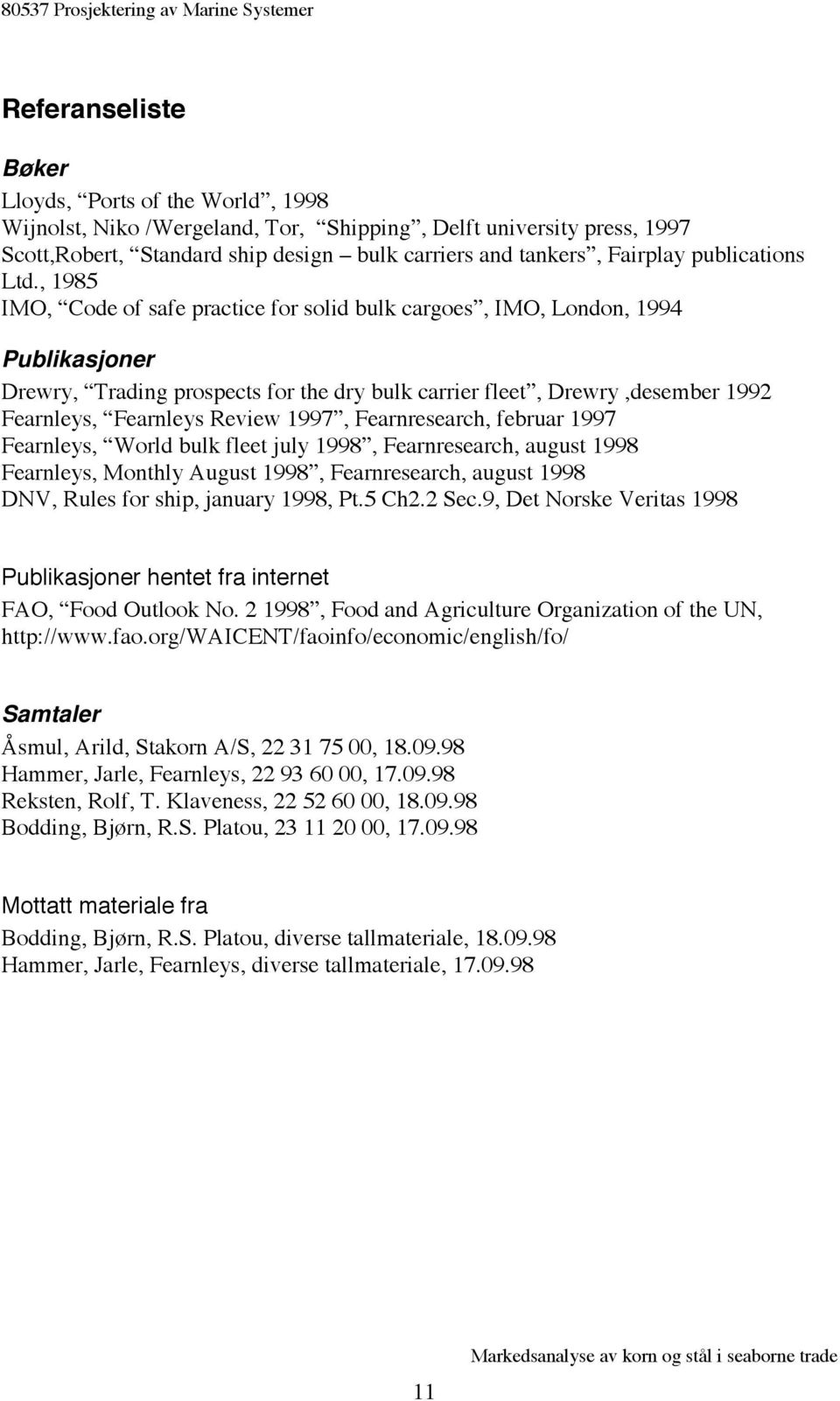 , 1985 IMO, Code of safe practice for solid bulk cargoes, IMO, London, 1994 Publikasjoner Drewry, Trading prospects for the dry bulk carrier fleet, Drewry,desember 1992 Fearnleys, Fearnleys Review