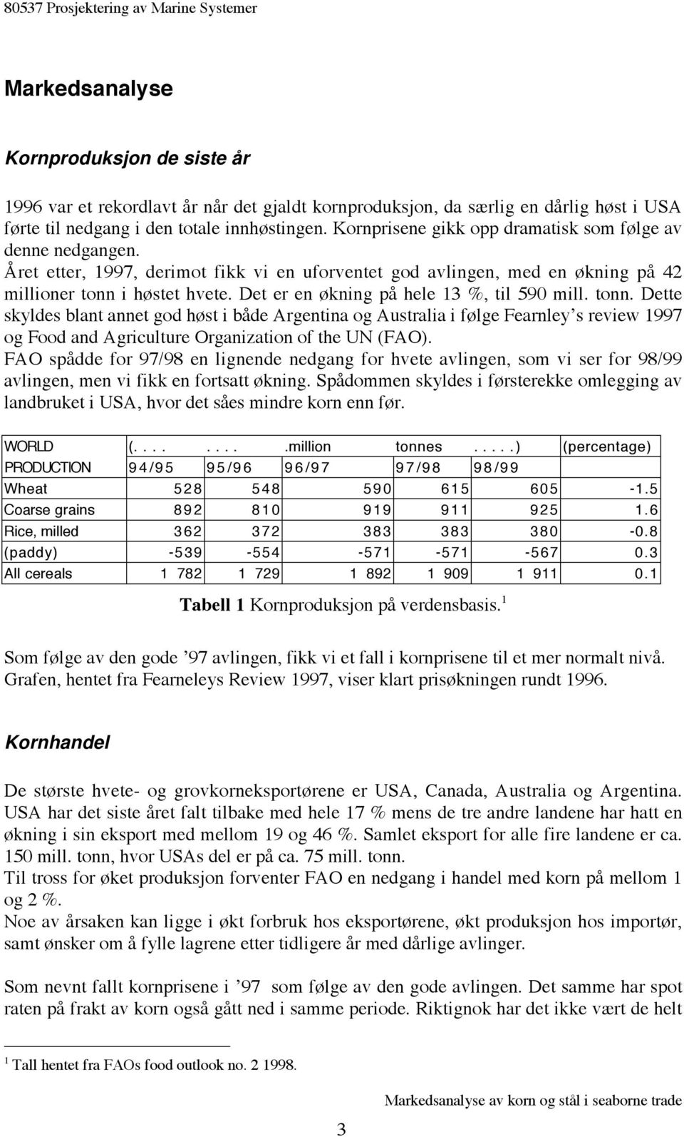 Det er en økning på hele 13 %, til 590 mill. tonn. Dette skyldes blant annet god høst i både Argentina og Australia i følge Fearnley s review 1997 og Food and Agriculture Organization of the UN (FAO).