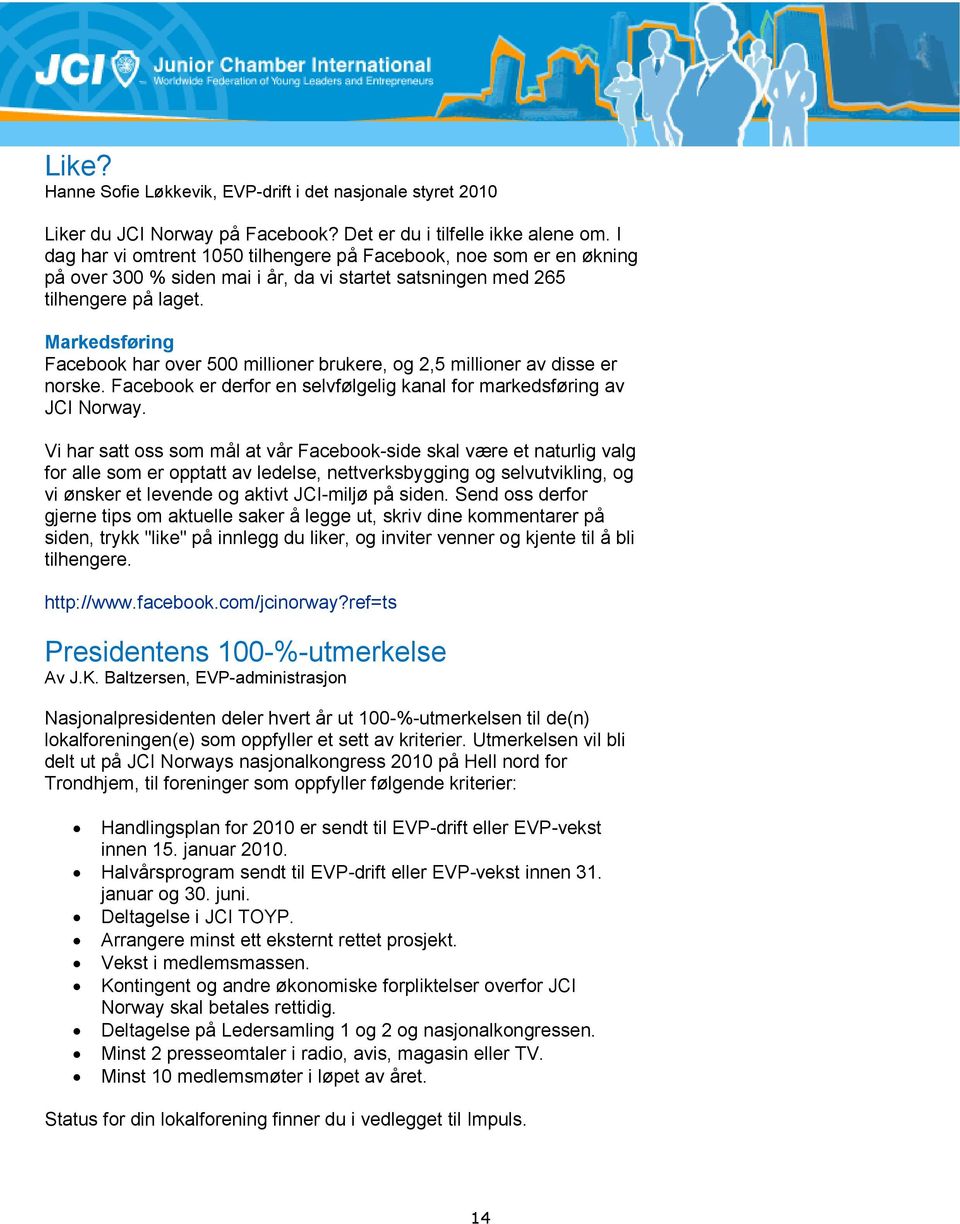 Markedsføring Facebook har over 500 millioner brukere, og 2,5 millioner av disse er norske. Facebook er derfor en selvfølgelig kanal for markedsføring av JCI Norway.