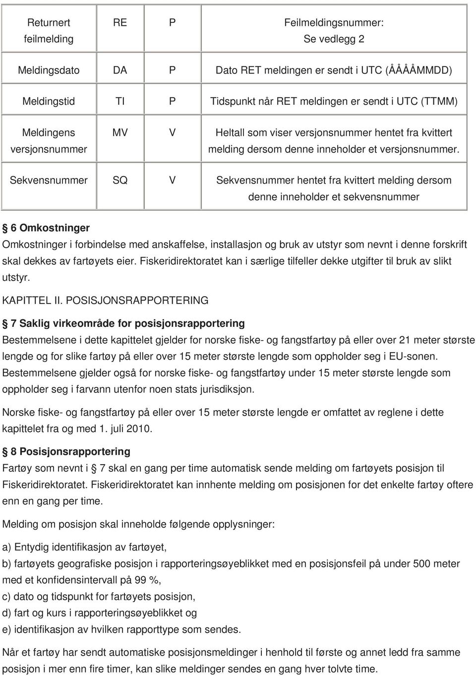 Sekvensnummer SQ V Sekvensnummer hentet fra kvittert melding dersom denne inneholder et sekvensnummer 6 Omkostninger Omkostninger i forbindelse med anskaffelse, installasjon og bruk av utstyr som