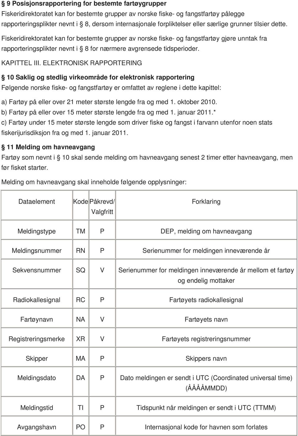 Fiskeridirektoratet kan for bestemte grupper av norske fiske- og fangstfartøy gjøre unntak fra rapporteringsplikter nevnt i 8 for nærmere avgrensede tidsperioder. KAPITTEL III.