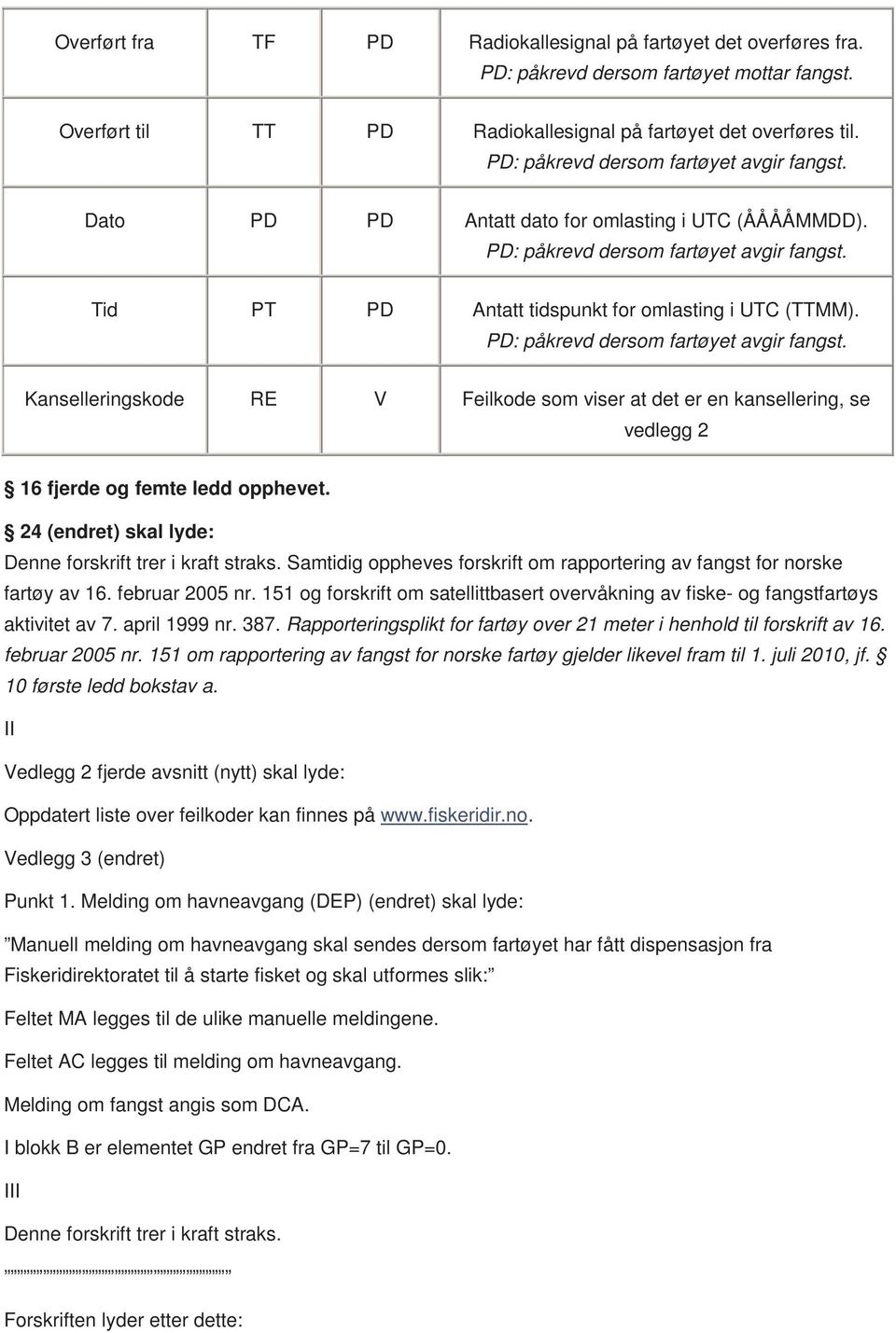 PD: påkrevd dersom fartøyet avgir fangst. Kanselleringskode RE V Feilkode som viser at det er en kansellering, se vedlegg 2 16 fjerde og femte ledd opphevet.