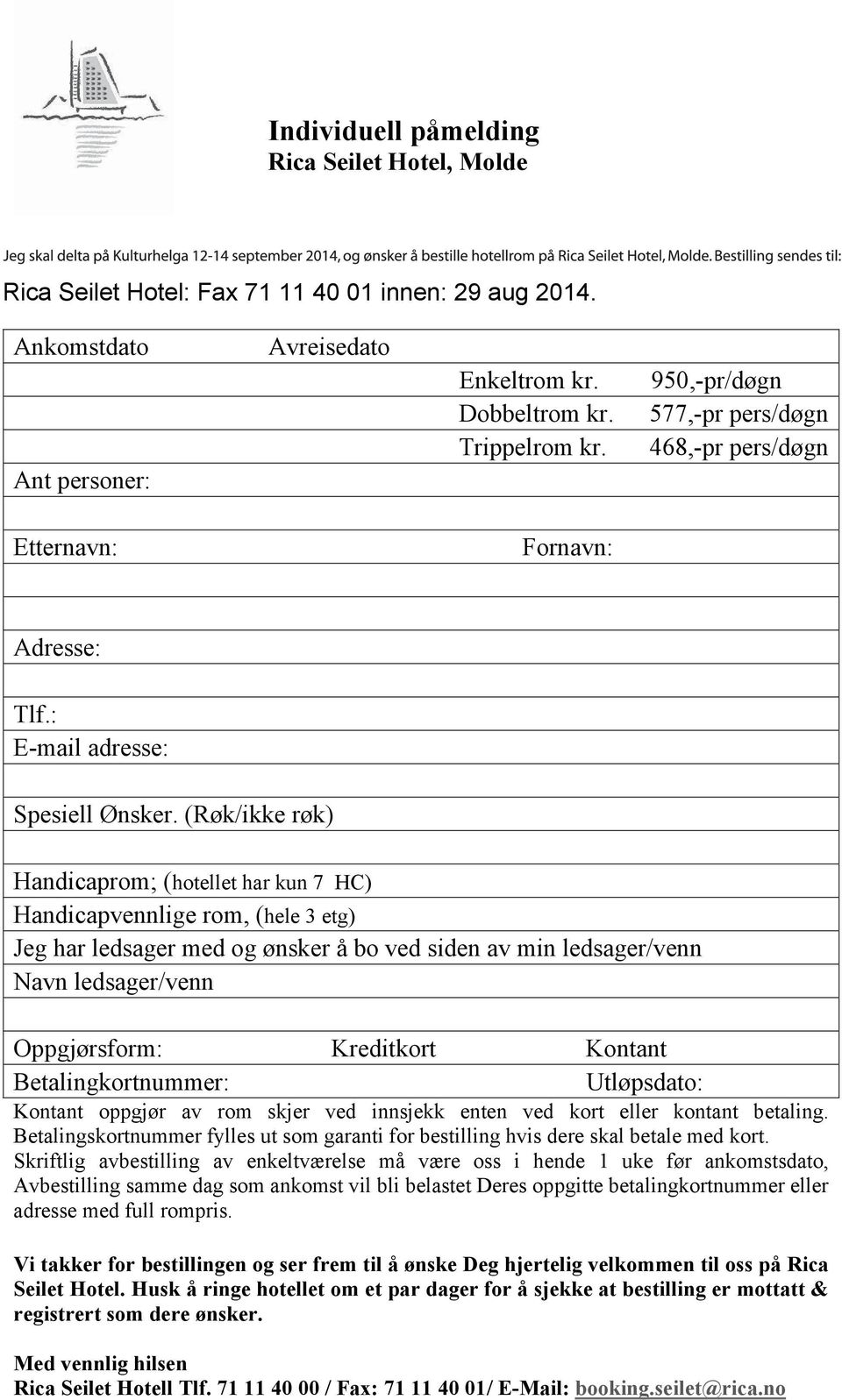 (Røk/ikke røk) Handicaprom; (hotellet har kun 7 HC) Handicapvennlige rom, (hele 3 etg) Jeg har ledsager med og ønsker å bo ved siden av min ledsager/venn Navn ledsager/venn Oppgjørsform: Kreditkort