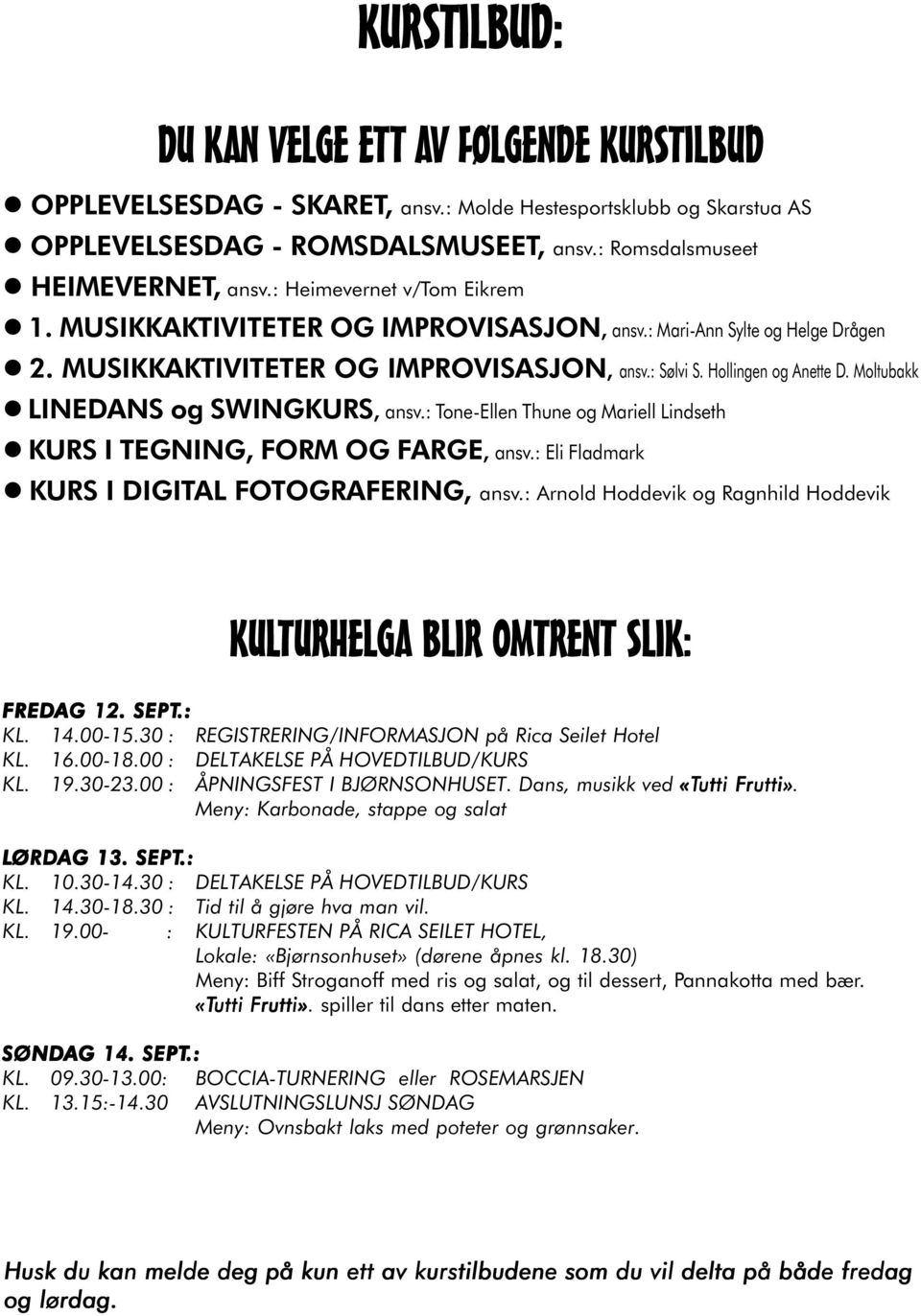 Moltubakk LINEDANS og SWINGKURS, ansv.: Tone-Ellen Thune og Mariell Lindseth KURS I TEGNING, FORM OG FARGE, ansv.: Eli Fladmark KURS I DIGITAL FOTOGRAFERING, ansv.