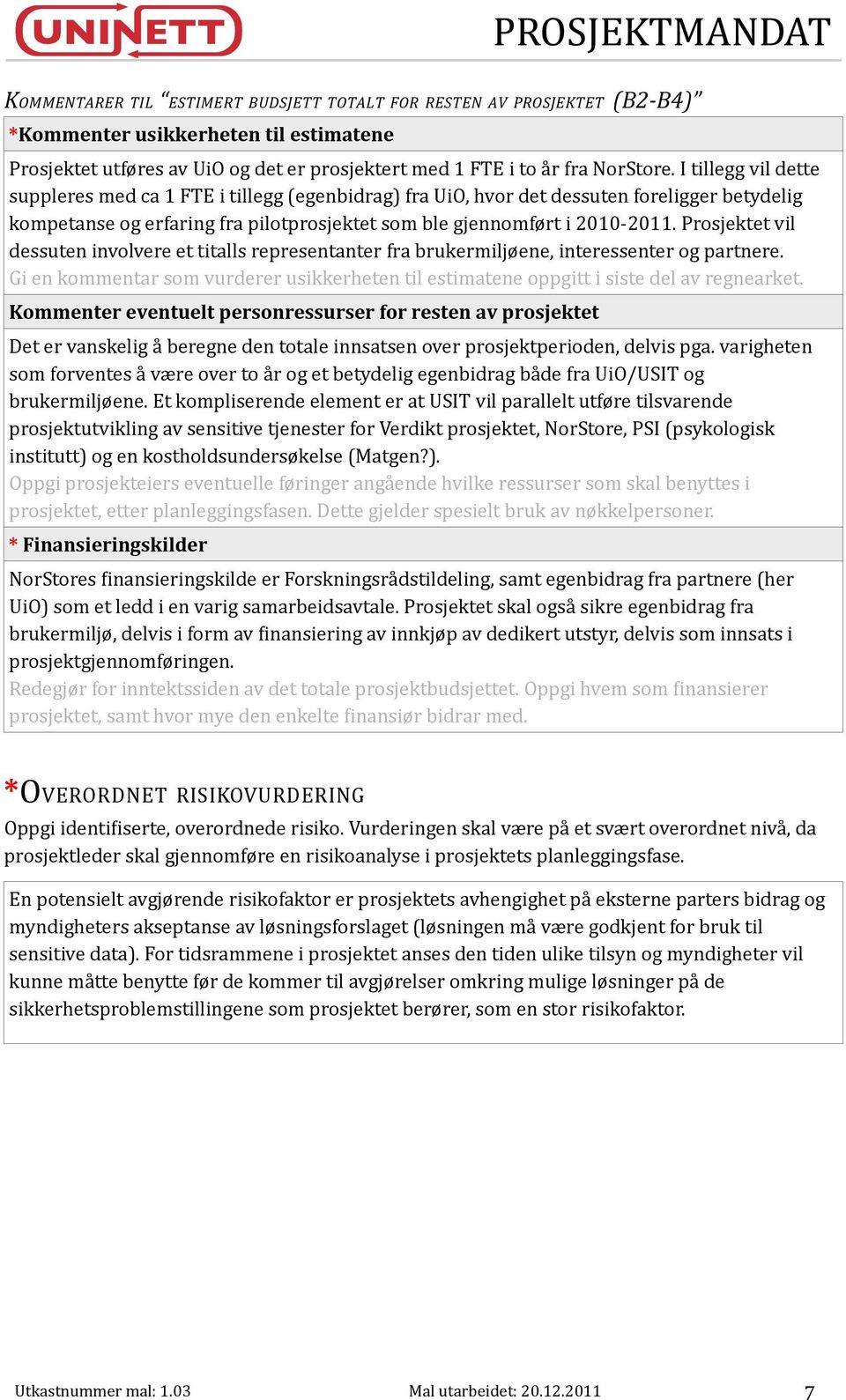 Prosjektet vil dessuten involvere et titalls representanter fra brukermiljøene, interessenter og partnere. Gi en kommentar som vurderer usikkerheten til estimatene oppgitt i siste del av regnearket.