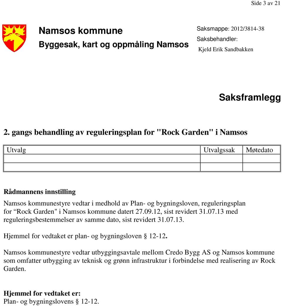 for Rock Garden" i Namsos kommune datert 27.09.12, sist revidert 31.07.13 med reguleringsbestemmelser av samme dato, sist revidert 31.07.13. Hjemmel for vedtaket er plan- og bygningsloven 12-12.