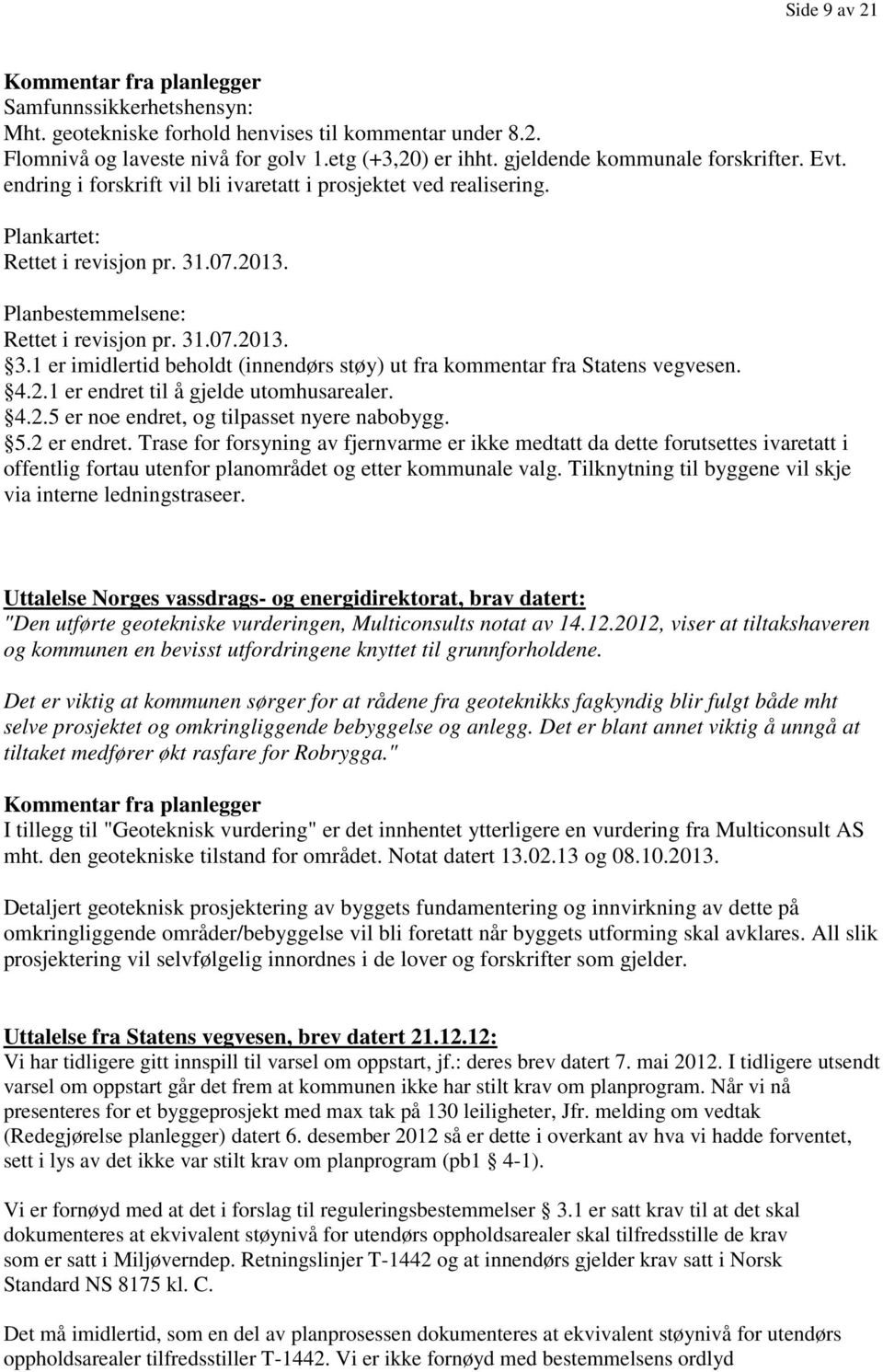 4.2.1 er endret til å gjelde utomhusarealer. 4.2.5 er noe endret, og tilpasset nyere nabobygg. 5.2 er endret.