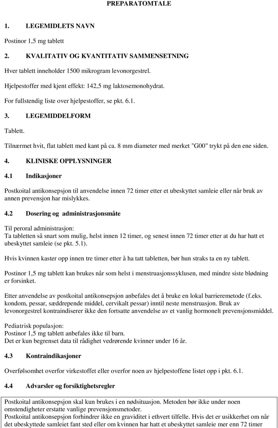 8 mm diameter med merket "G00" trykt på den ene siden. 4. KLINISKE OPPLYSNINGER 4.