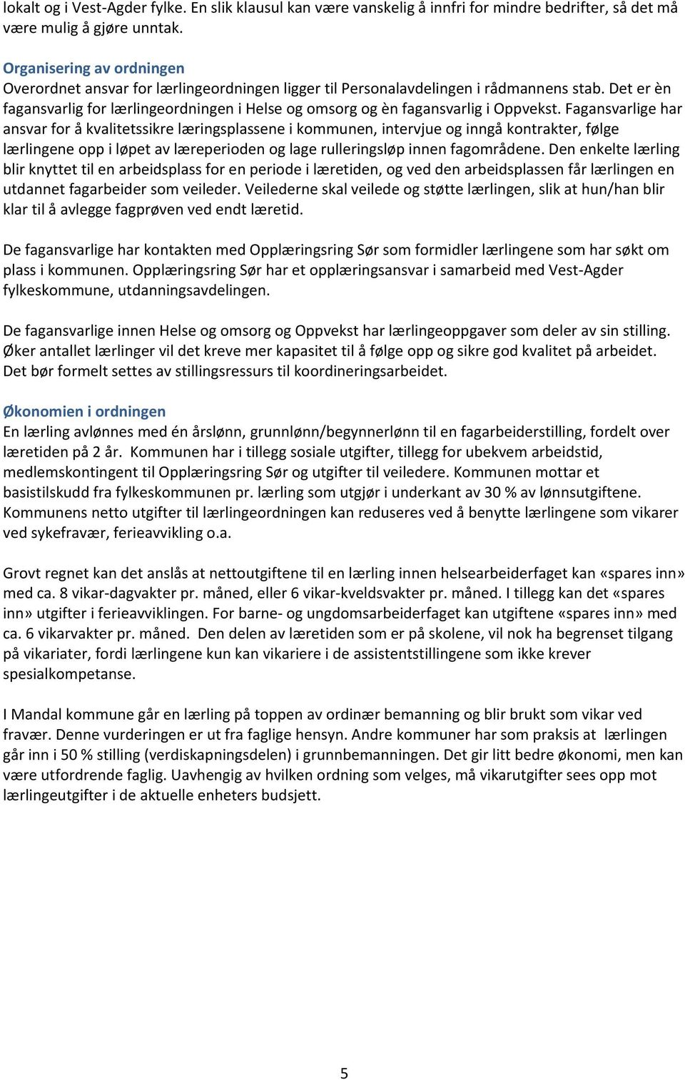 Det er èn fagansvarlig for lærlingeordningen i Helse og omsorg og èn fagansvarlig i Oppvekst.