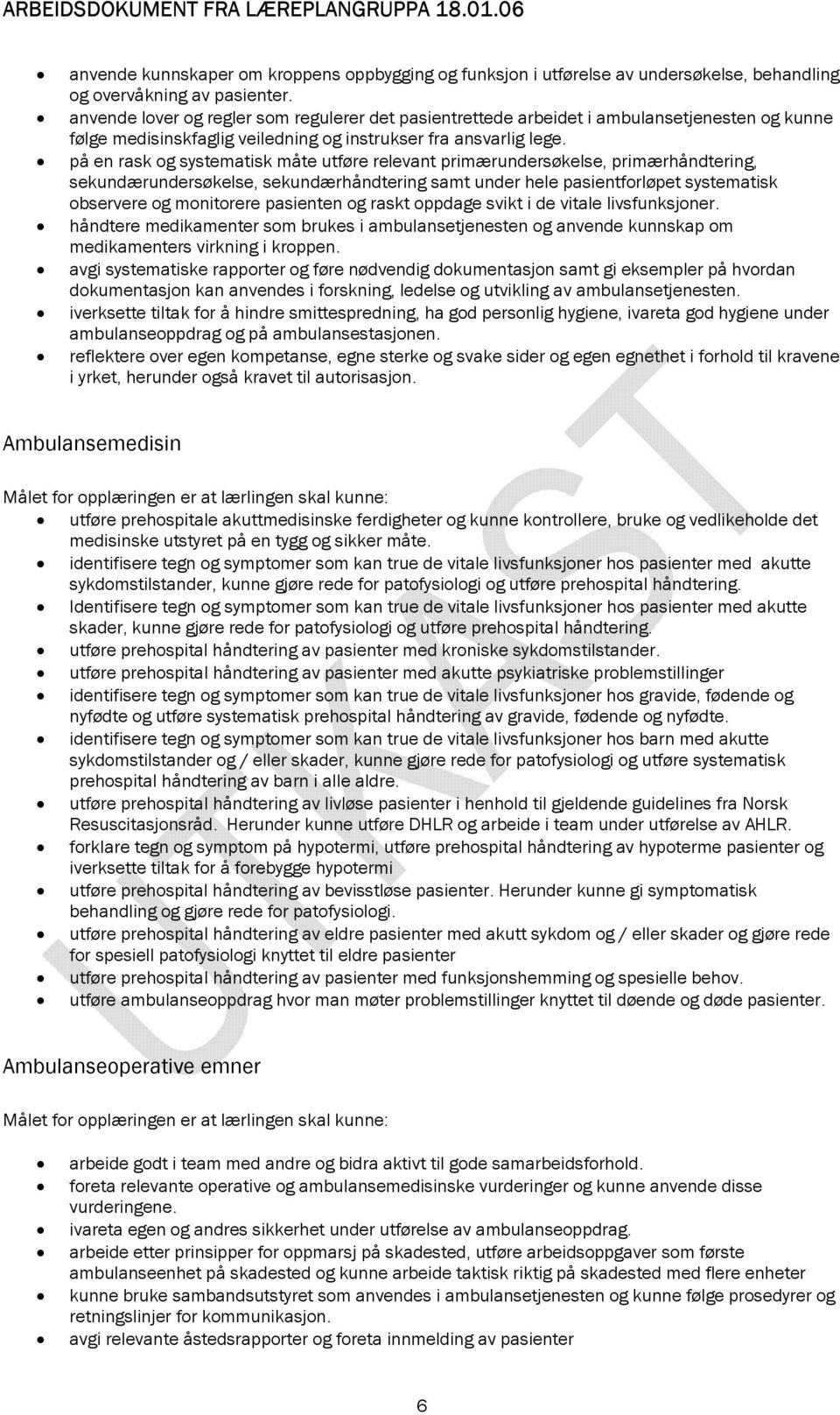 ! på en rask og systematisk måte utføre relevant primærundersøkelse, primærhåndtering, sekundærundersøkelse, sekundærhåndtering samt under hele pasientforløpet systematisk observere og monitorere