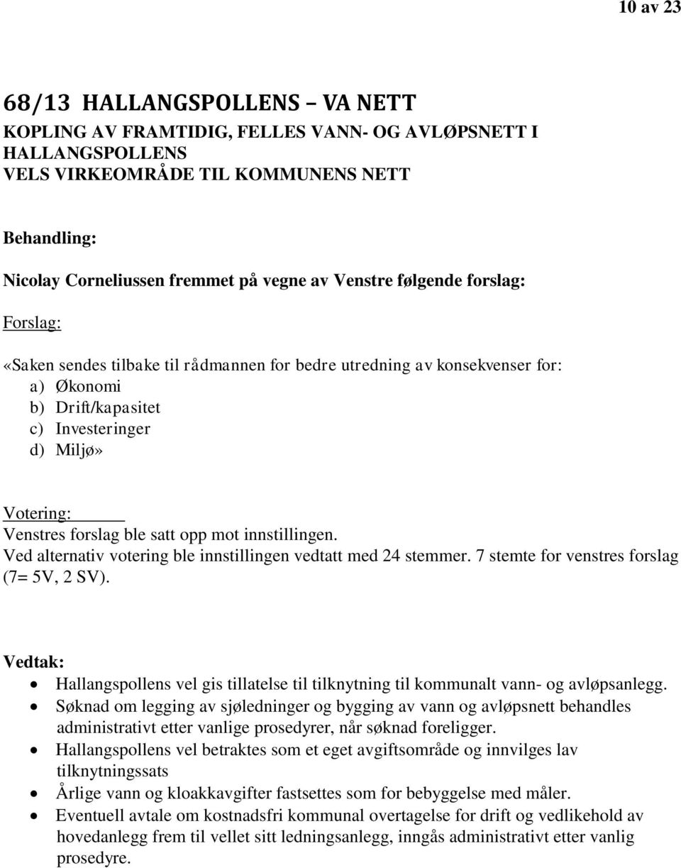 innstillingen. Ved alternativ votering ble innstillingen vedtatt med 24 stemmer. 7 stemte for venstres forslag (7= 5V, 2 SV).