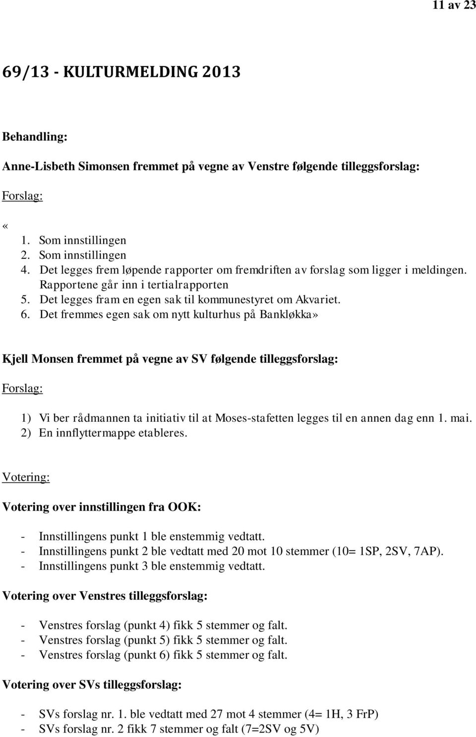 Det fremmes egen sak om nytt kulturhus på Bankløkka» Kjell Monsen fremmet på vegne av SV følgende tilleggsforslag: Forslag: 1) Vi ber rådmannen ta initiativ til at Moses-stafetten legges til en annen