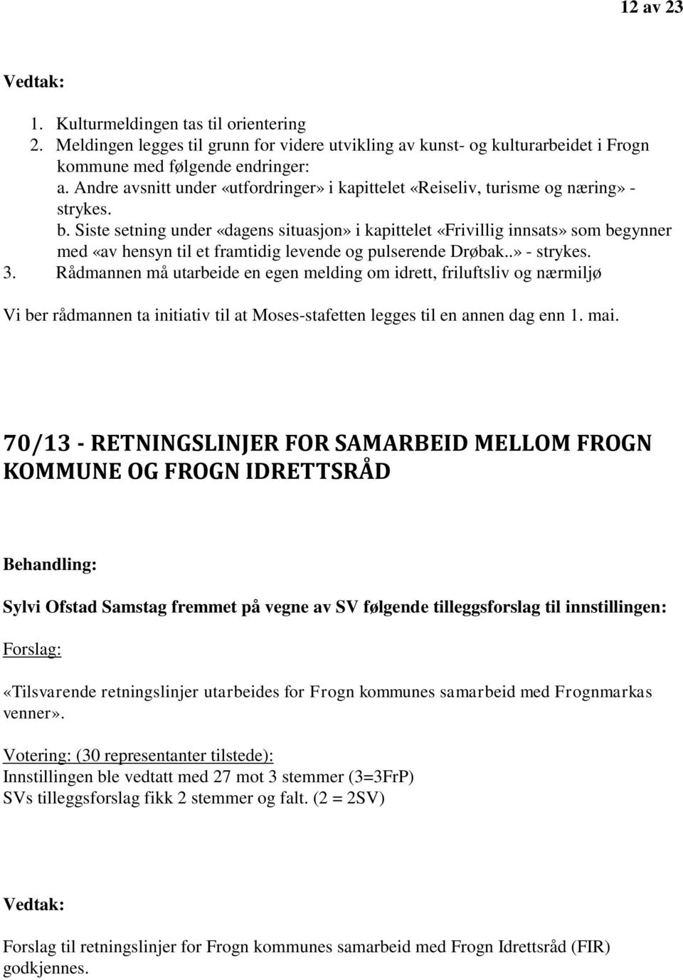 Siste setning under «dagens situasjon» i kapittelet «Frivillig innsats» som begynner med «av hensyn til et framtidig levende og pulserende Drøbak..» - strykes. 3.