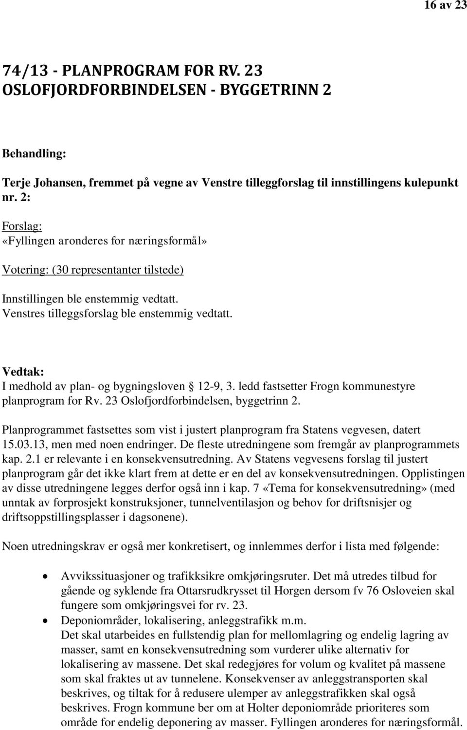 I medhold av plan- og bygningsloven 12-9, 3. ledd fastsetter Frogn kommunestyre planprogram for Rv. 23 Oslofjordforbindelsen, byggetrinn 2.