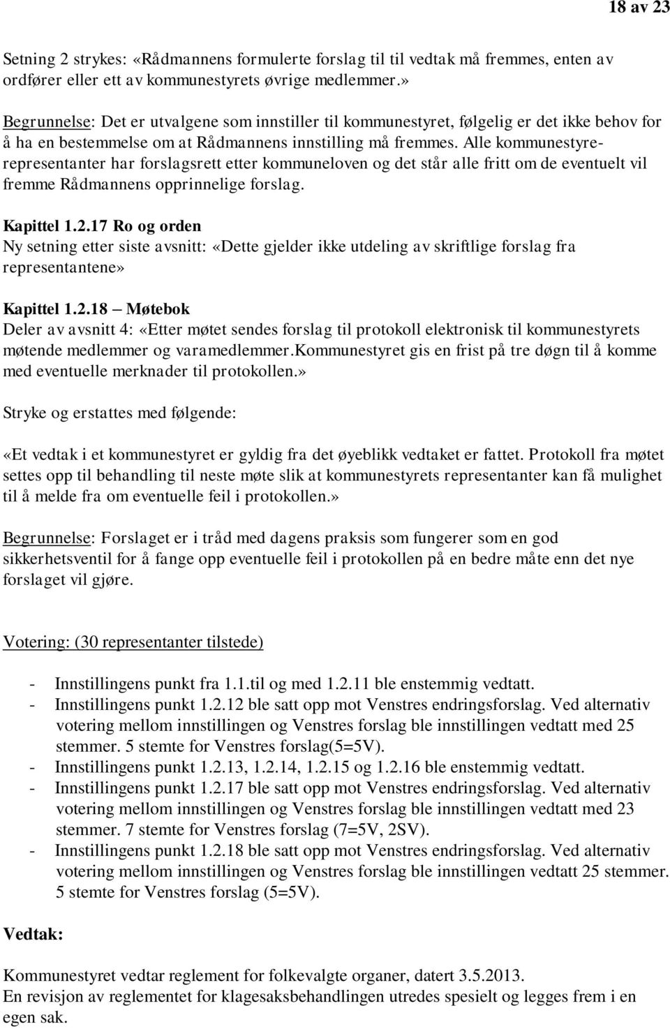 Alle kommunestyrerepresentanter har forslagsrett etter kommuneloven og det står alle fritt om de eventuelt vil fremme Rådmannens opprinnelige forslag. Kapittel 1.2.