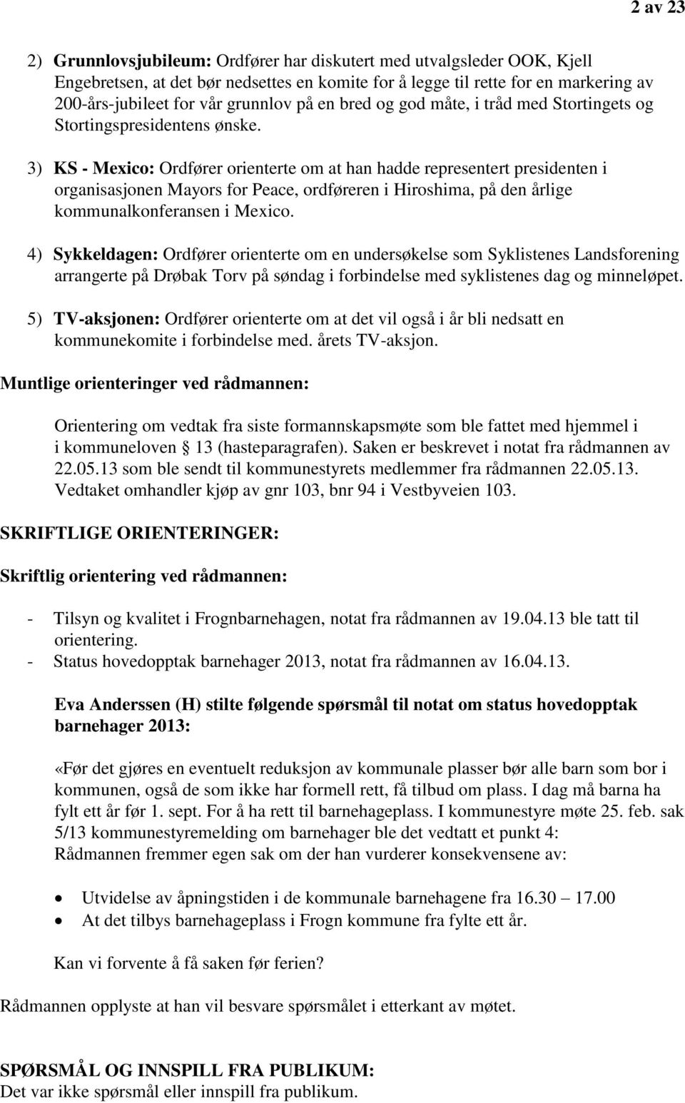 3) KS - Mexico: Ordfører orienterte om at han hadde representert presidenten i organisasjonen Mayors for Peace, ordføreren i Hiroshima, på den årlige kommunalkonferansen i Mexico.