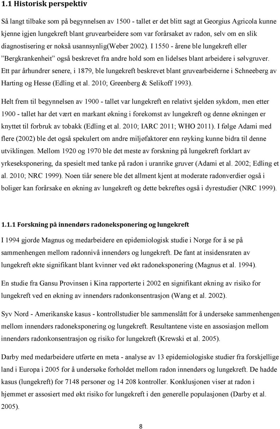 Ett par århundrer senere, i 1879, ble lungekreft beskrevet blant gruvearbeiderne i Schneeberg av Harting og Hesse (Edling et al. 2010; Greenberg & Selikoff 1993).