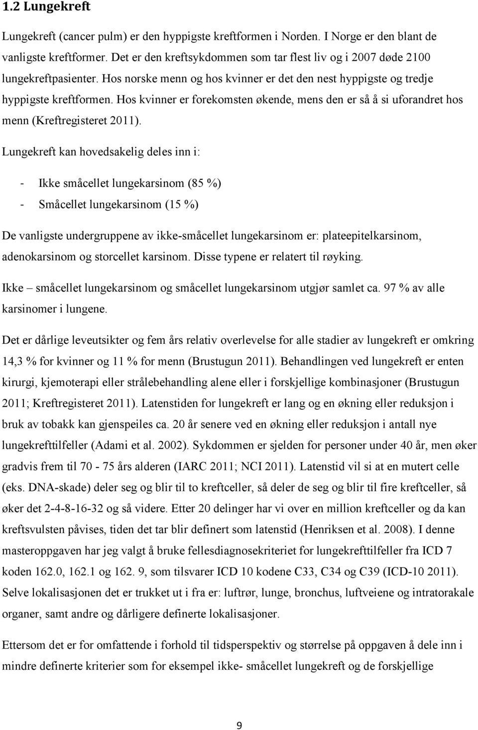 Hos kvinner er forekomsten økende, mens den er så å si uforandret hos menn (Kreftregisteret 2011).