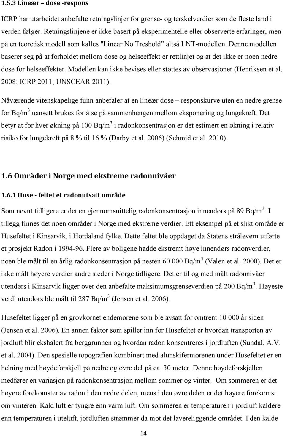 Denne modellen baserer seg på at forholdet mellom dose og helseeffekt er rettlinjet og at det ikke er noen nedre dose for helseeffekter.