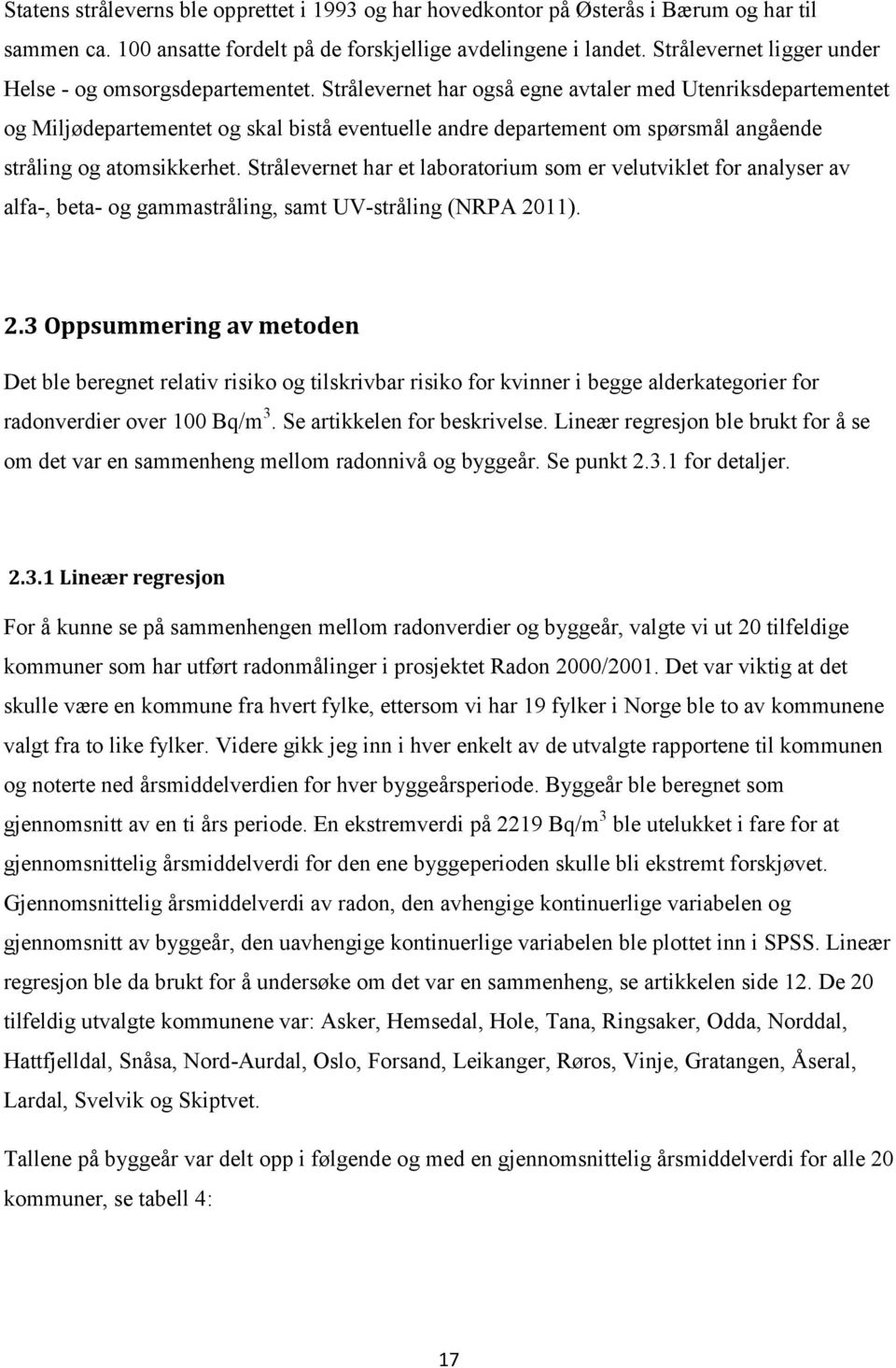 Strålevernet har også egne avtaler med Utenriksdepartementet og Miljødepartementet og skal bistå eventuelle andre departement om spørsmål angående stråling og atomsikkerhet.