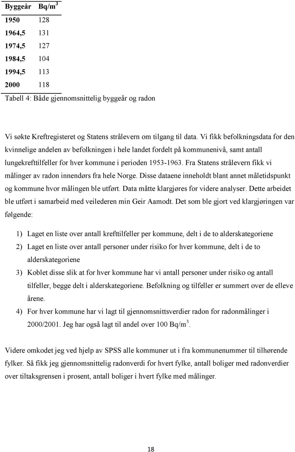 Fra Statens strålevern fikk vi målinger av radon innendørs fra hele Norge. Disse dataene inneholdt blant annet måletidspunkt og kommune hvor målingen ble utført.