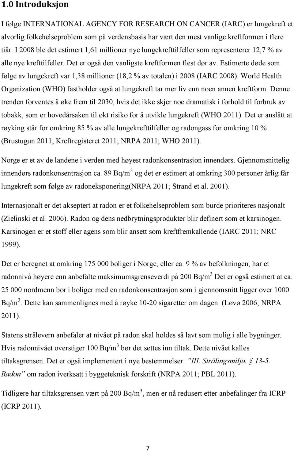 Estimerte døde som følge av lungekreft var 1,38 millioner (18,2 % av totalen) i 2008 (IARC 2008). World Health Organization (WHO) fastholder også at lungekreft tar mer liv enn noen annen kreftform.