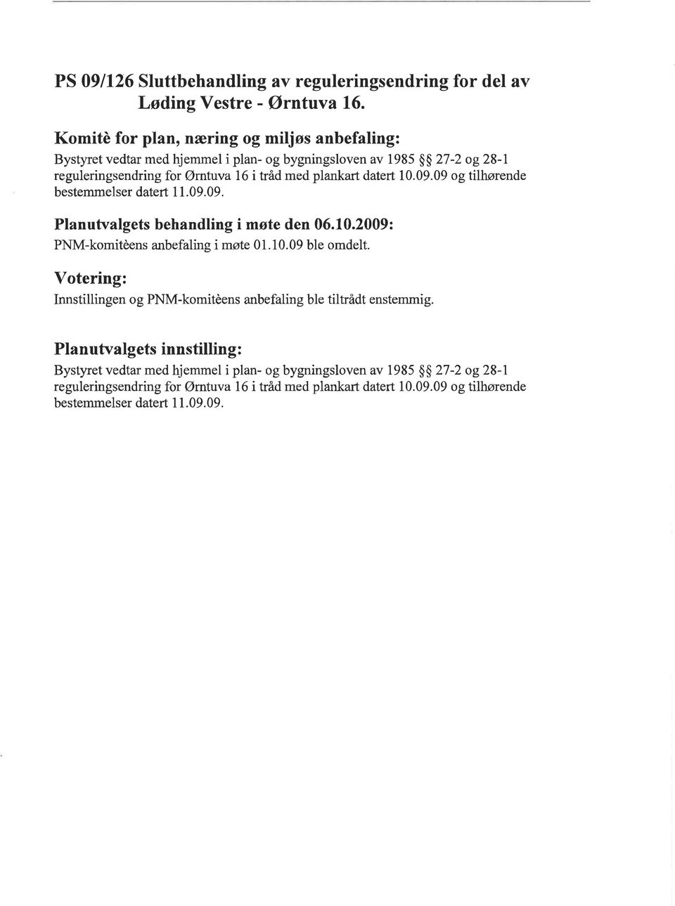 datert 10.09.09 og tilhørende bestemmelser datert 1 1.09.09. Planutvalgets behandling i møte den 06.10.2009: PNM-komitèens anbefaling imøte 01.10.09 ble omdelt.