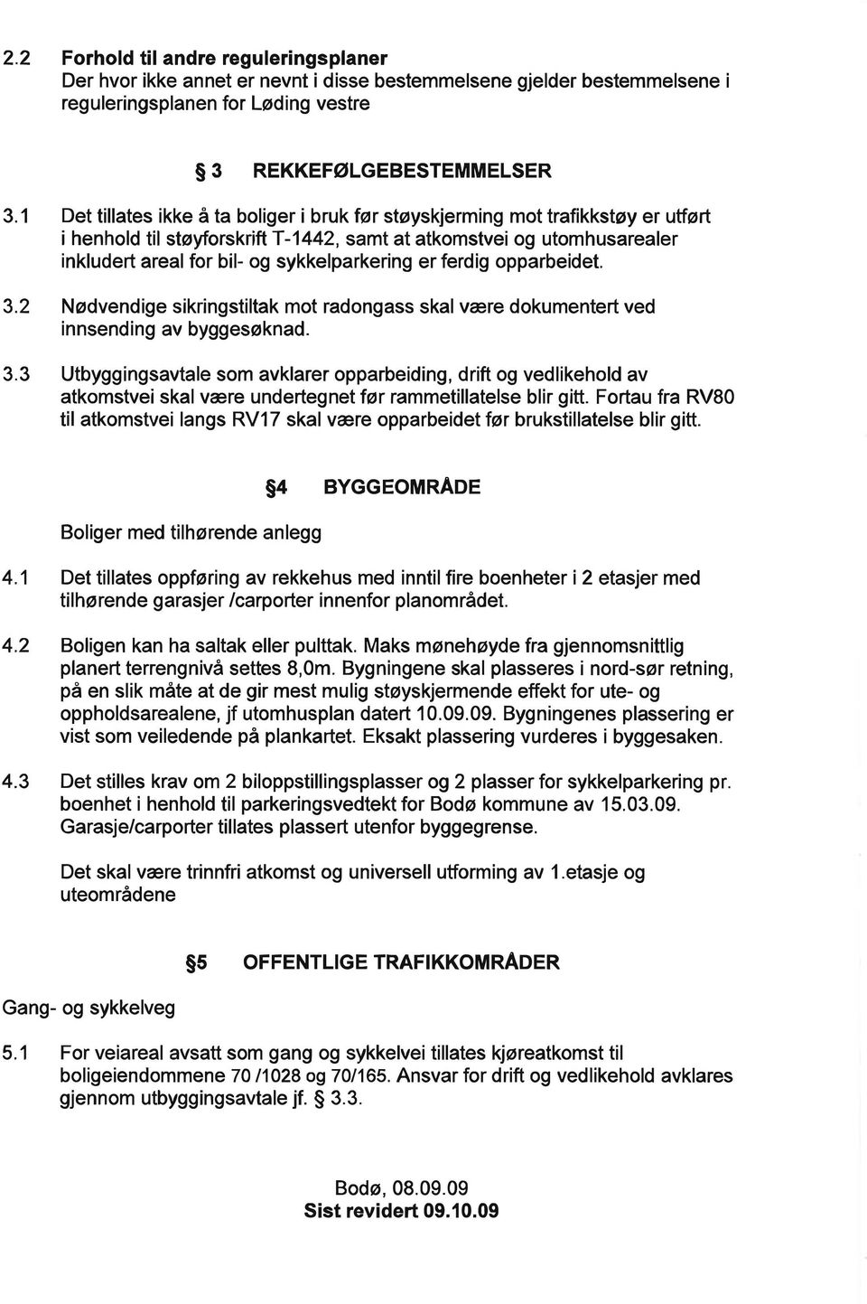 er ferdig opparbeidet. 3.2 Nødvendige sikringstiltak mot radongass skal være dokumentert ved innsending av bygges øknad. 3.3 Utbyggingsavtale som avklarer opparbeiding, drift og vedlikehold av atkomstvei skal være undertegnetfør rammetillatelse blir gitt.