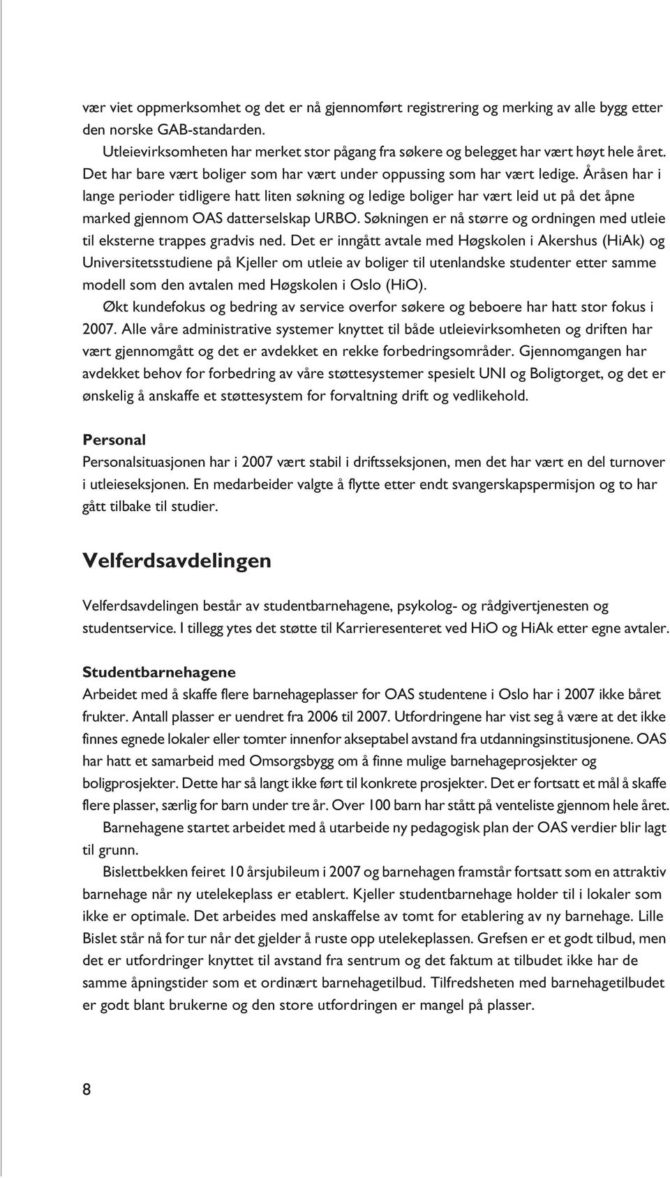 Åråsen har i lange perioder tidligere hatt liten søkning og ledige boliger har vært leid ut på det åpne marked gjennom OAS datterselskap URBO.