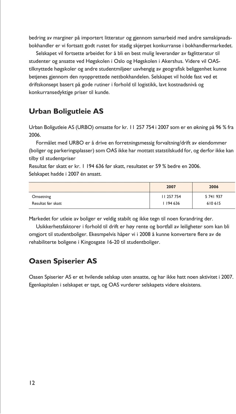 Videre vil OAStilknyttede høgskoler og andre studentmiljøer uavhengig av geografisk beliggenhet kunne betjenes gjennom den nyopprettede nettbokhandelen.