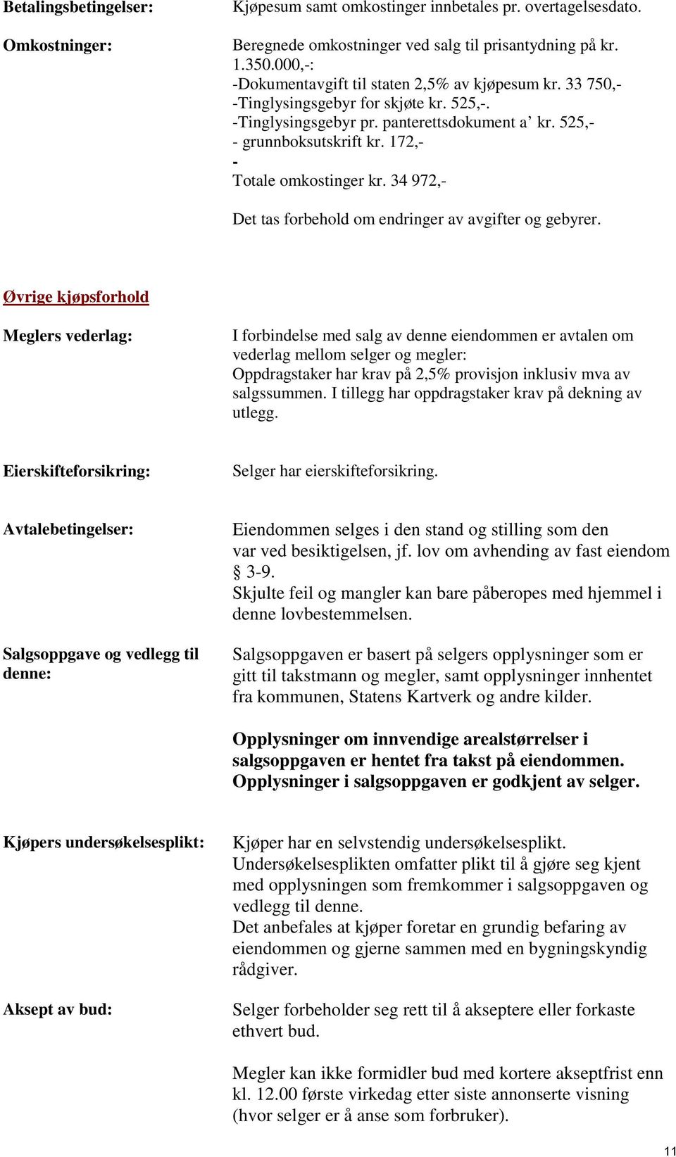 endringer av avgifter og gebyrer Øvrige kjøpsforhold Meglers vederlag: I forbindelse med salg av denne eiendommen er avtalen om vederlag mellom selger og megler: Oppdragstaker har krav på 2,5%