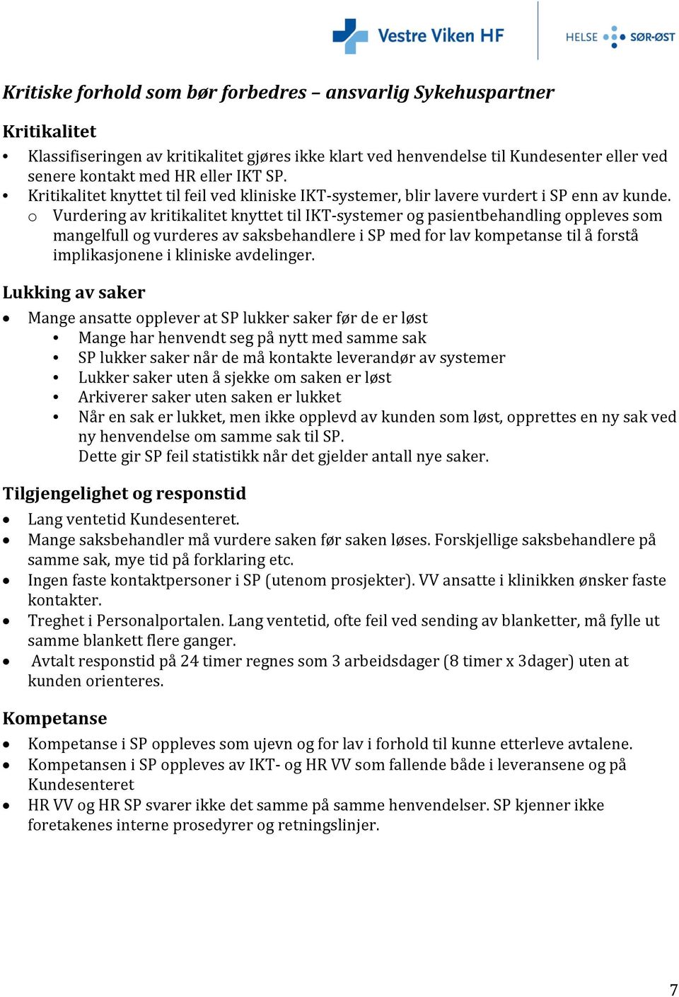 o Vurdering av kritikalitet knyttet til IKT-systemer og pasientbehandling oppleves som mangelfull og vurderes av saksbehandlere i SP med for lav kompetanse til å forstå implikasjonene i kliniske