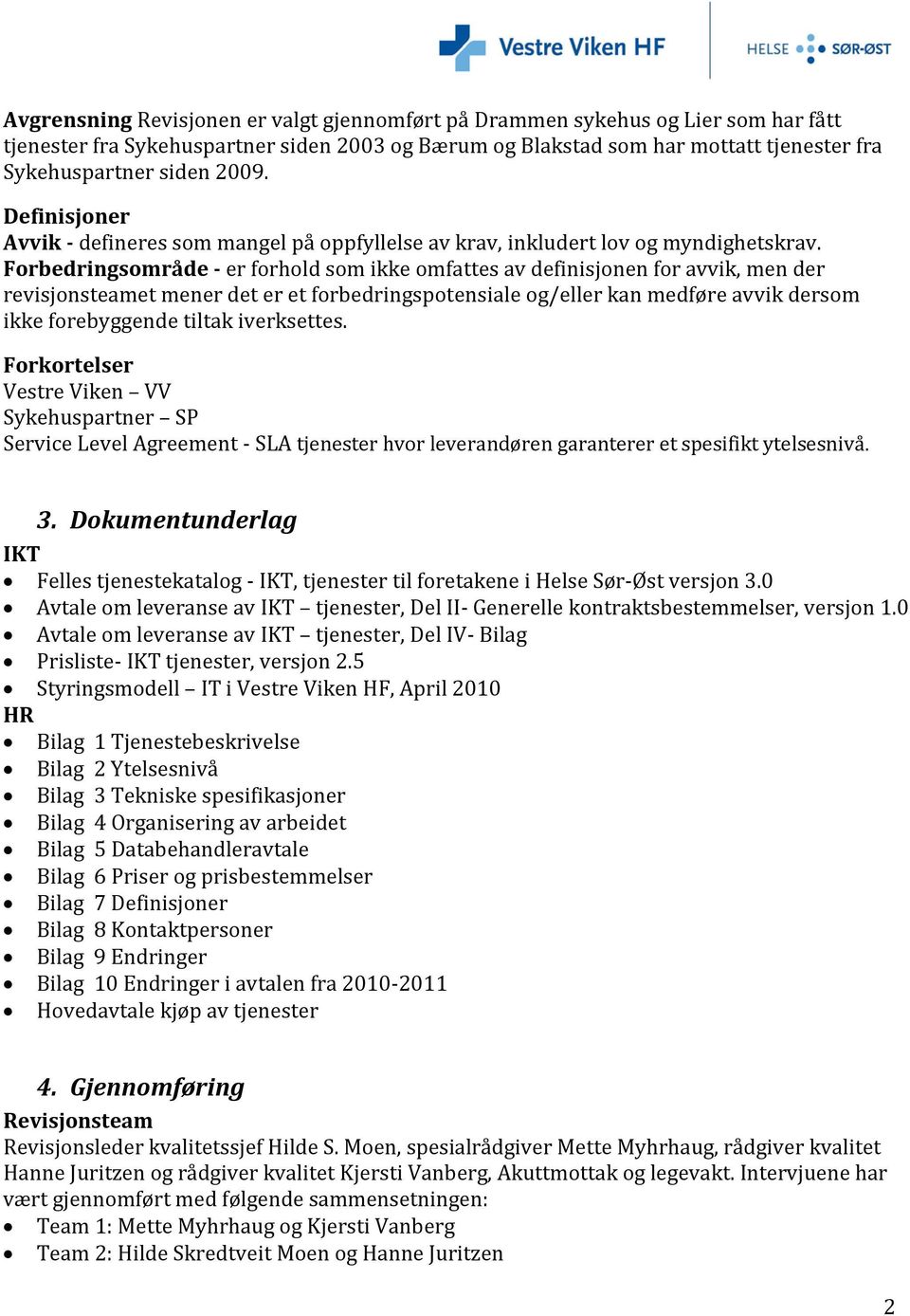 Forbedringsområde - er forhold som ikke omfattes av definisjonen for avvik, men der revisjonsteamet mener det er et forbedringspotensiale og/eller kan medføre avvik dersom ikke forebyggende tiltak