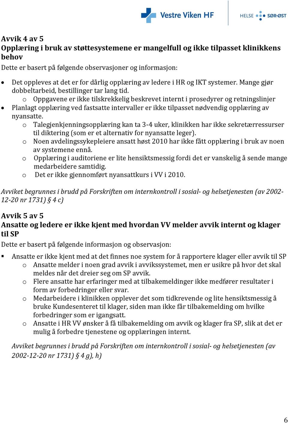 o Oppgavene er ikke tilskrekkelig beskrevet internt i prosedyrer og retningslinjer Planlagt opplæring ved fastsatte intervaller er ikke tilpasset nødvendig opplæring av nyansatte.