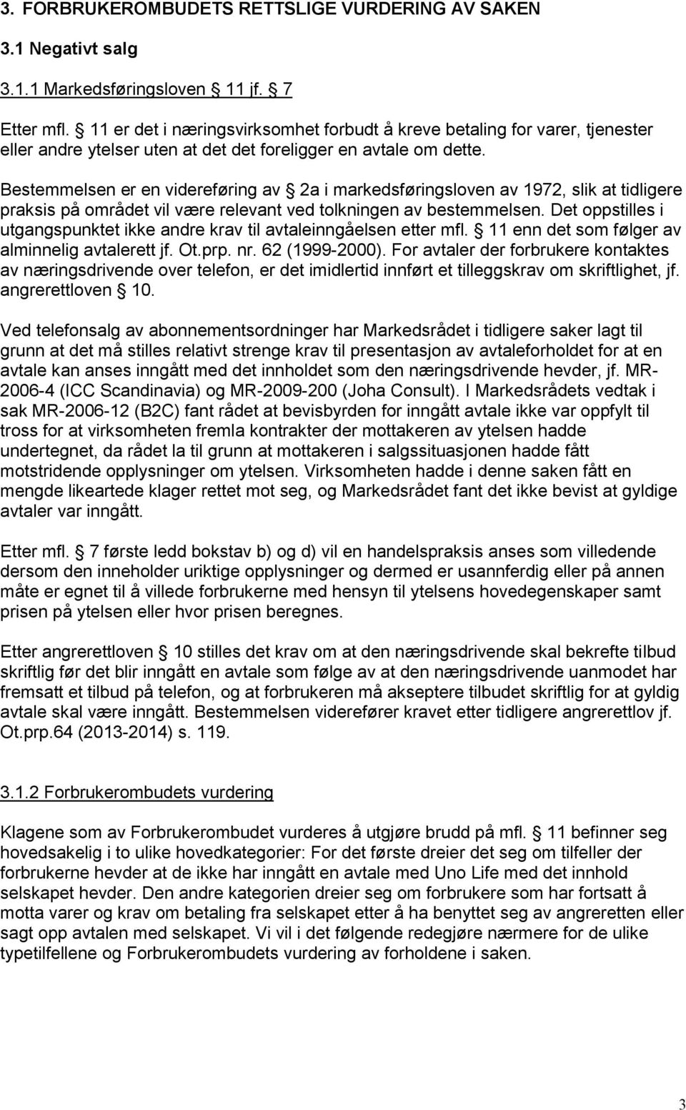 Bestemmelsen er en videreføring av 2a i markedsføringsloven av 1972, slik at tidligere praksis på området vil være relevant ved tolkningen av bestemmelsen.