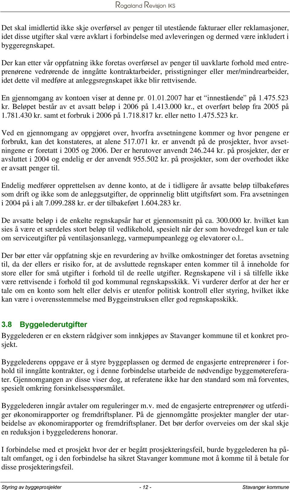 Der kan etter vår oppfatning ikke foretas overførsel av penger til uavklarte forhold med entreprenørene vedrørende de inngåtte kontraktarbeider, prisstigninger eller mer/mindrearbeider, idet dette