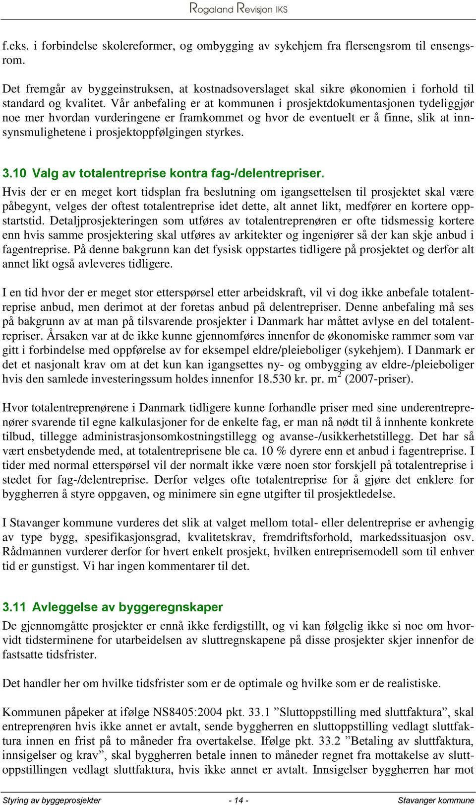 Vår anbefaling er at kommunen i prosjektdokumentasjonen tydeliggjør noe mer hvordan vurderingene er framkommet og hvor de eventuelt er å finne, slik at innsynsmulighetene i prosjektoppfølgingen