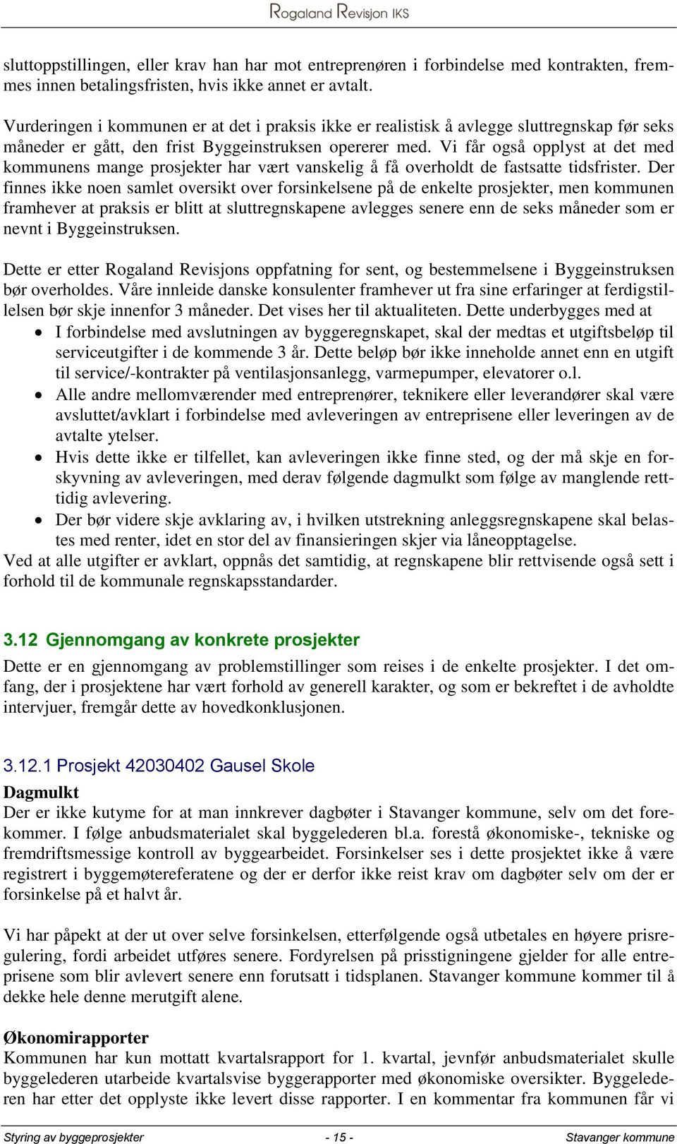 Vi får også opplyst at det med kommunens mange prosjekter har vært vanskelig å få overholdt de fastsatte tidsfrister.