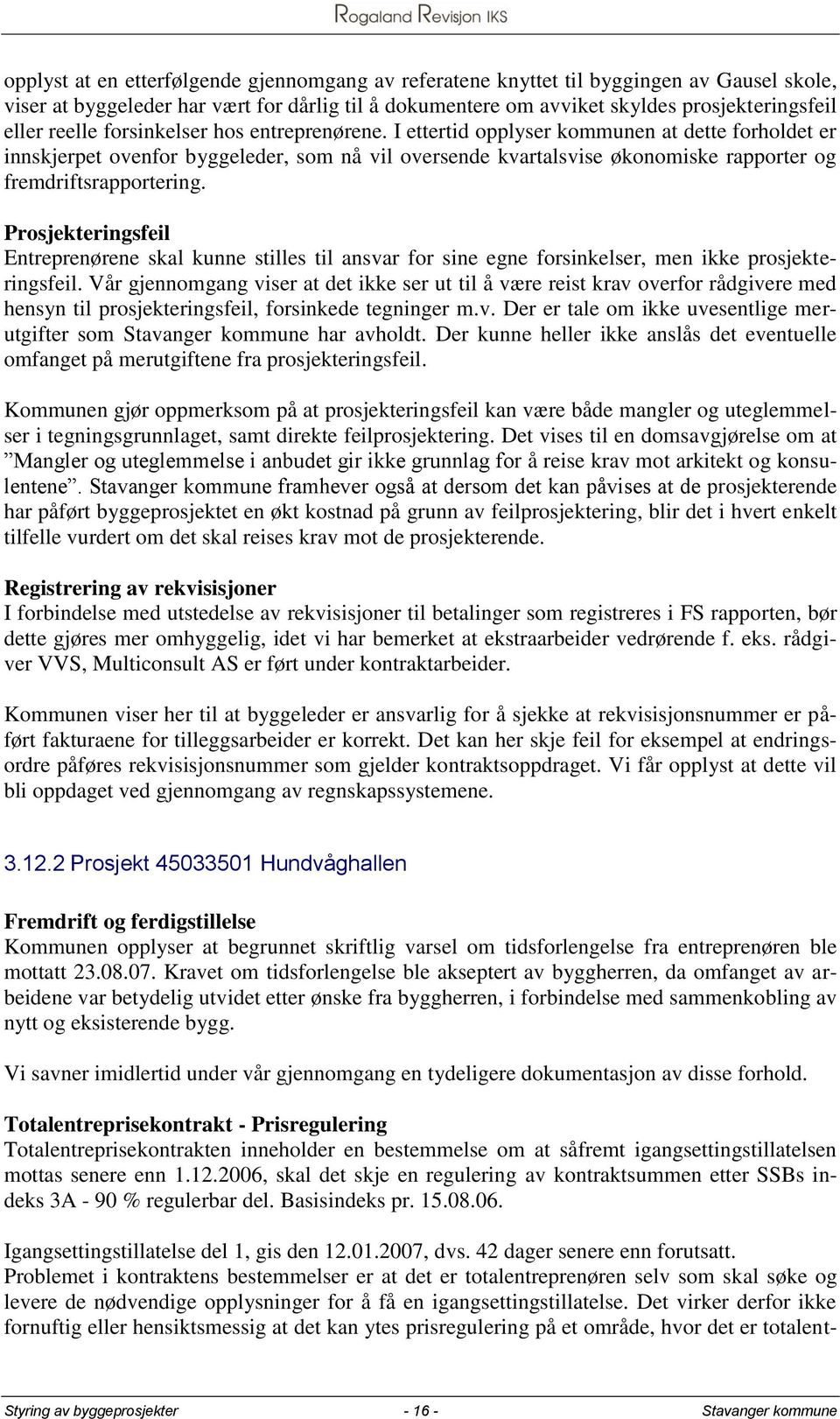 I ettertid opplyser kommunen at dette forholdet er innskjerpet ovenfor byggeleder, som nå vil oversende kvartalsvise økonomiske rapporter og fremdriftsrapportering.