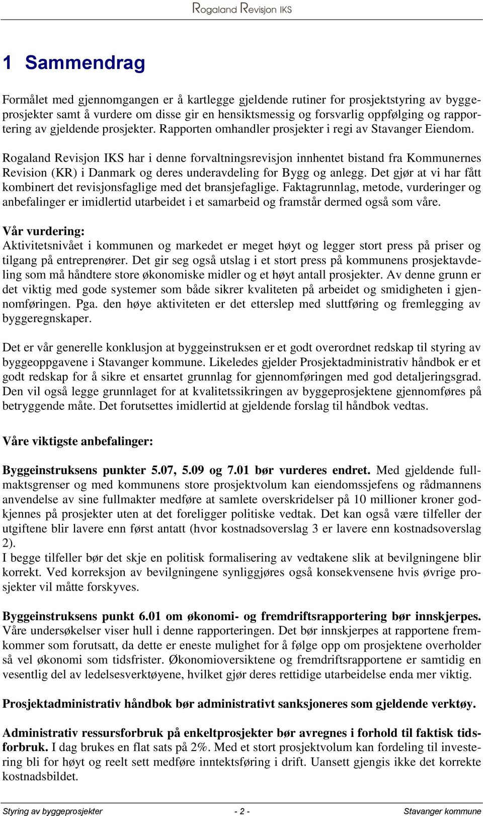 Rogaland Revisjon IKS har i denne forvaltningsrevisjon innhentet bistand fra Kommunernes Revision (KR) i Danmark og deres underavdeling for Bygg og anlegg.