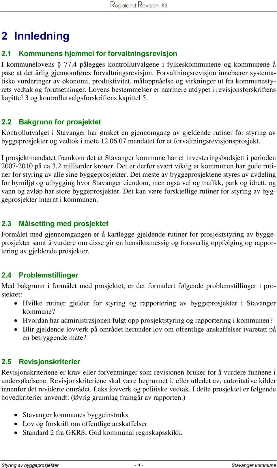 Lovens bestemmelser er nærmere utdypet i revisjonsforskriftens kapittel 3 og kontrollutvalgsforskriftens kapittel 5. 2.