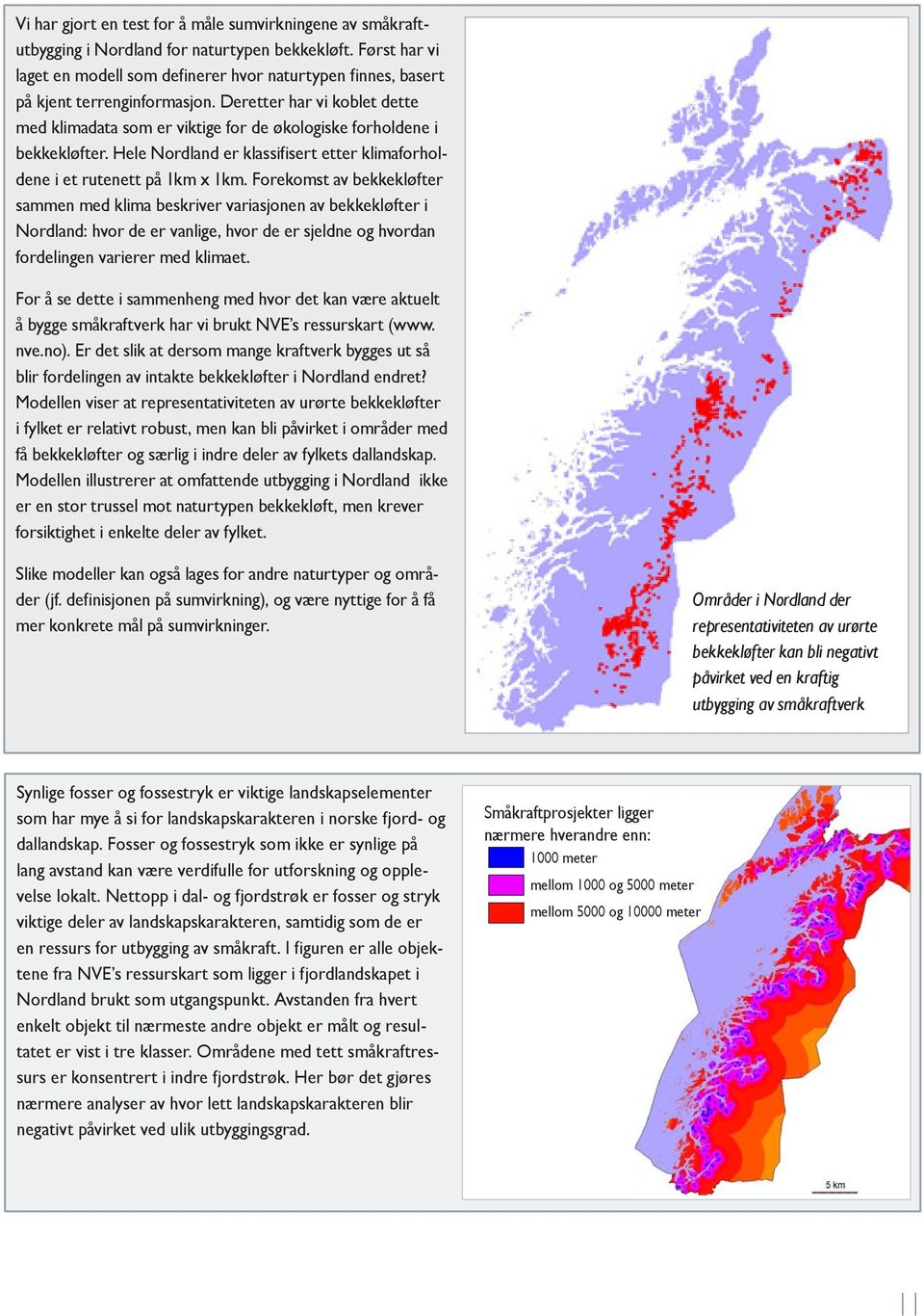 Deretter har vi koblet dette med klimadata som er viktige for de økologiske forholdene i bekkekløfter. Hele Nordland er klassifisert etter klimaforholdene i et rutenett på 1km x 1km.