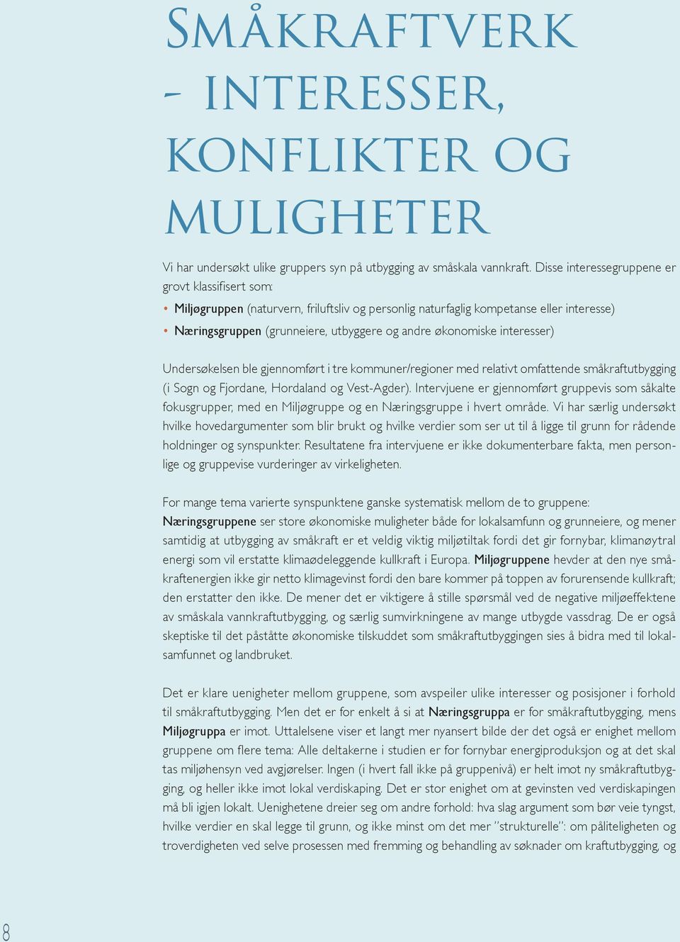 interesser) Undersøkelsen ble gjennomført i tre kommuner/regioner med relativt omfattende småkraftutbygging (i Sogn og Fjordane, Hordaland og Vest-Agder).