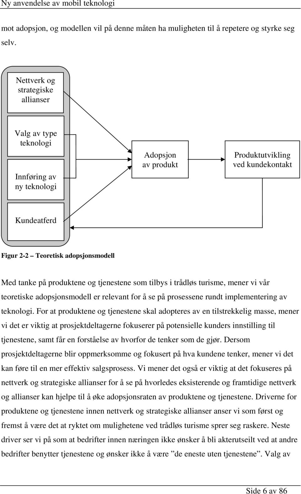 produktene og tjenestene som tilbys i trådløs turisme, mener vi vår teoretiske adopsjonsmodell er relevant for å se på prosessene rundt implementering av teknologi.