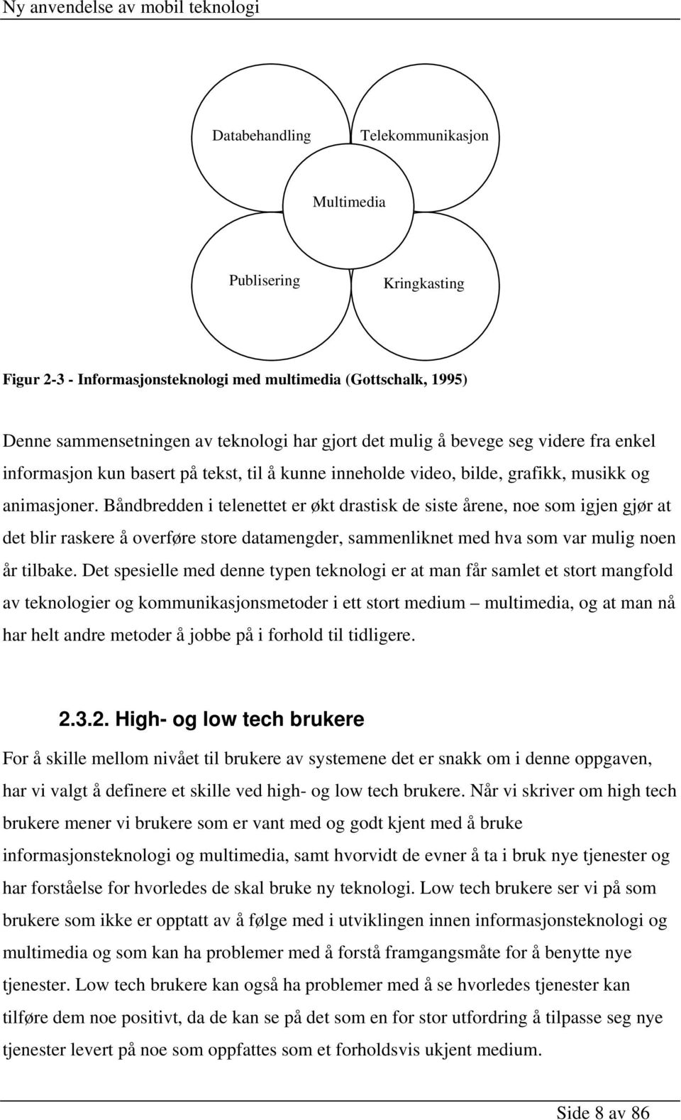 Båndbredden i telenettet er økt drastisk de siste årene, noe som igjen gjør at det blir raskere å overføre store datamengder, sammenliknet med hva som var mulig noen år tilbake.